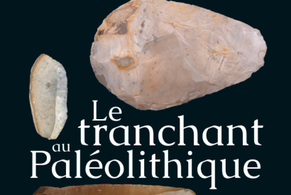 Immanquable en cette rentrée : l'exposition : Le tranchant au Paléolithique.